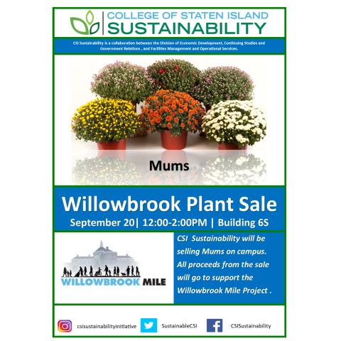 Plant Sale Willowbrook Mums Sale flyer. In order to support the opening of the Willowbrook Mile CSI Sustainability sold Mums on campus. All proceeds from the sale were donated to the Mile.